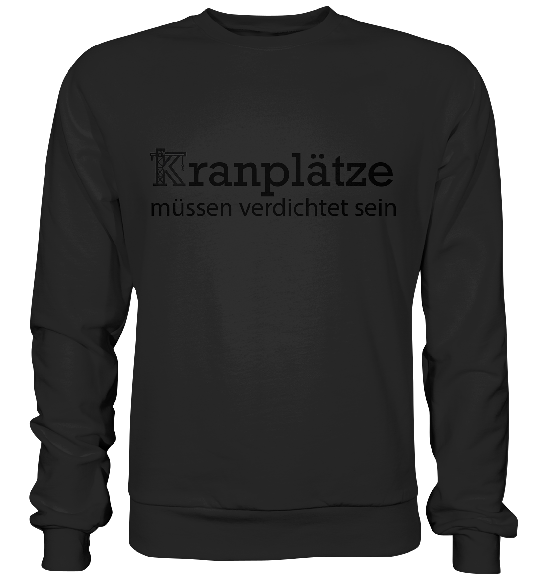 Kranplätze müssen verdichtet sein - Basic Sweatshirt
