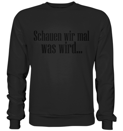 Schauen wir mal was wird - Basic Sweatshirt