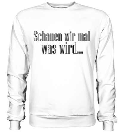 Schauen wir mal was wird - Basic Sweatshirt