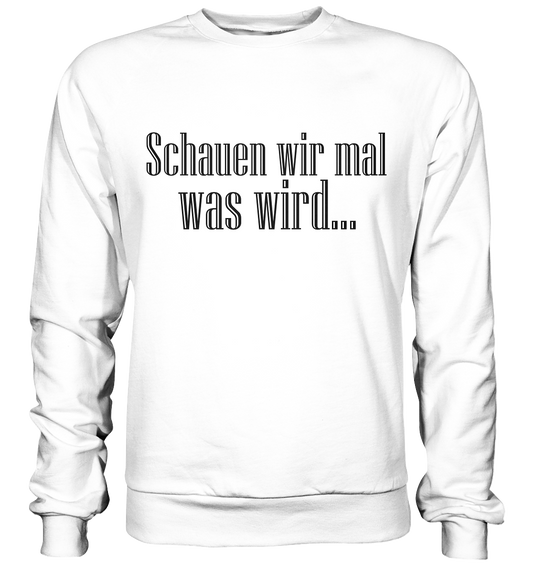 Schauen wir mal was wird - Basic Sweatshirt