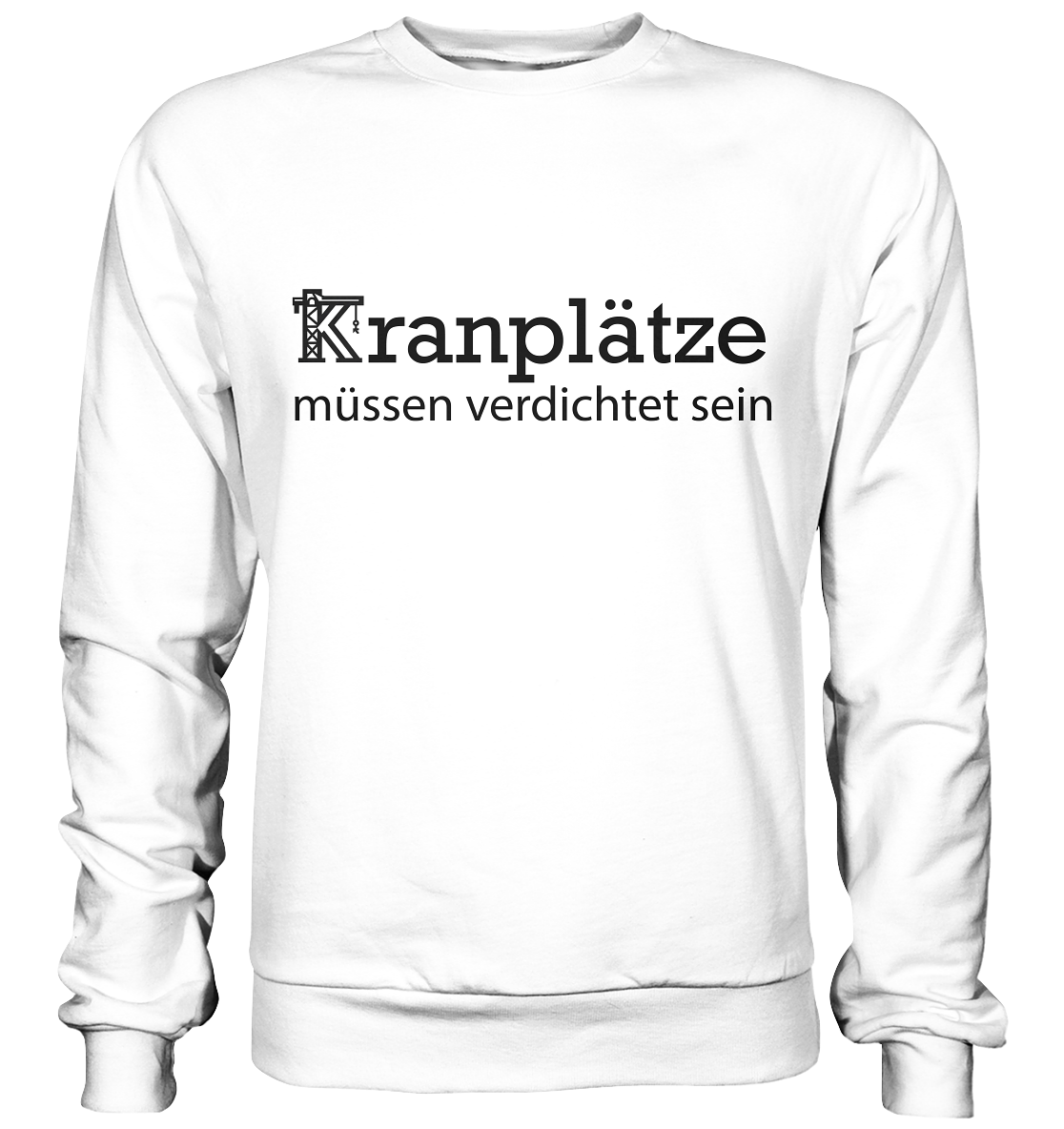 Kranplätze müssen verdichtet sein - Basic Sweatshirt