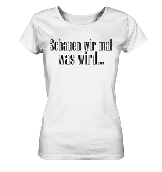 Schauen wir mal was wird - Ladies Organic Basic Shirt